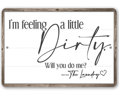 I'm Feeling A Little Dirty - Metal Sign
