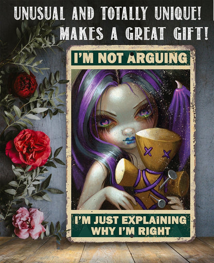 I'm Not Arguing, Just Explaining Why I'm Right - Metal Sign
