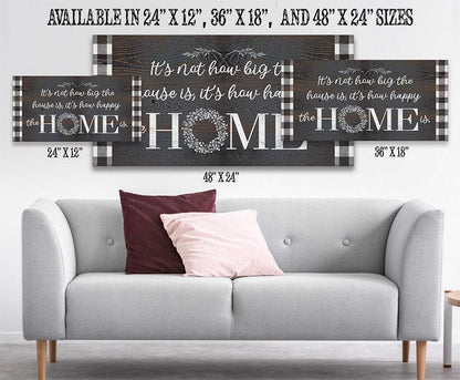 It's Not How Big The House Is - Canvas