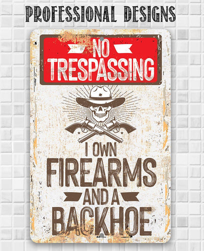 I Own Firearms and a Backhoe  - Metal Sign