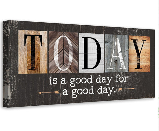 Canvas wall art with TODAY lettering and 'is a good day for a good day.'